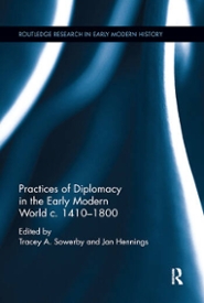 Practices of Diplomacy in the Early Modern World c. 1410-1800 - Routledge Research in Early Modern History