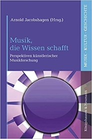 Musik, die Wissen schaft. Perspektiven kunstlerischer Musikforschung