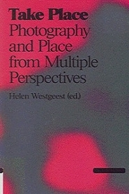 Take Place. Photography and Place from Multiple Perspectives, Amsterdam: Valiz, 2009 [edited book].
